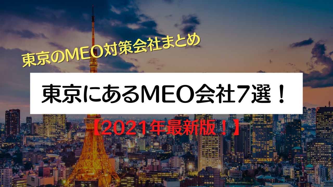 MEO対策でおすすめの東京にあるMEO会社7選！【2021年最新版！】